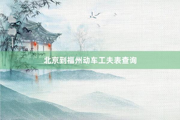 北京到福州动车工夫表查询